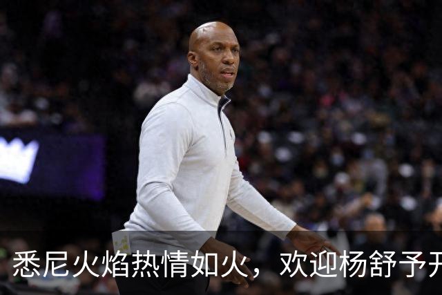 悉尼火焰热情如火，欢迎杨舒予开启新篇章！