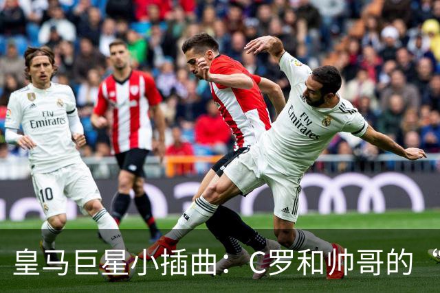 皇马巨星小插曲：C罗和帅哥的“和解茶会